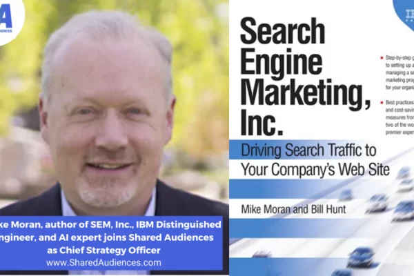 Mike Moran, Author of SEM, Inc., IBM Distinguished Engineer, and AI Expert Joins Shared Audiences as Chief Strategy Officer